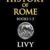 Livy: The History of Rome, Books 1-5